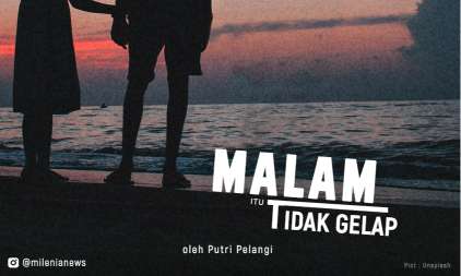 Cerpen Milenial Malam itu tidak gelap