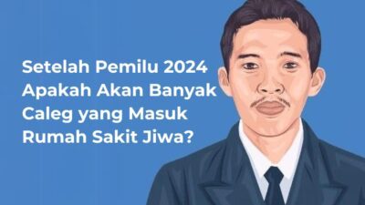 Setelah Pemilu 2024 Apakah Akan Banyak Caleg yang Masuk Rumah Sakit Jiwa