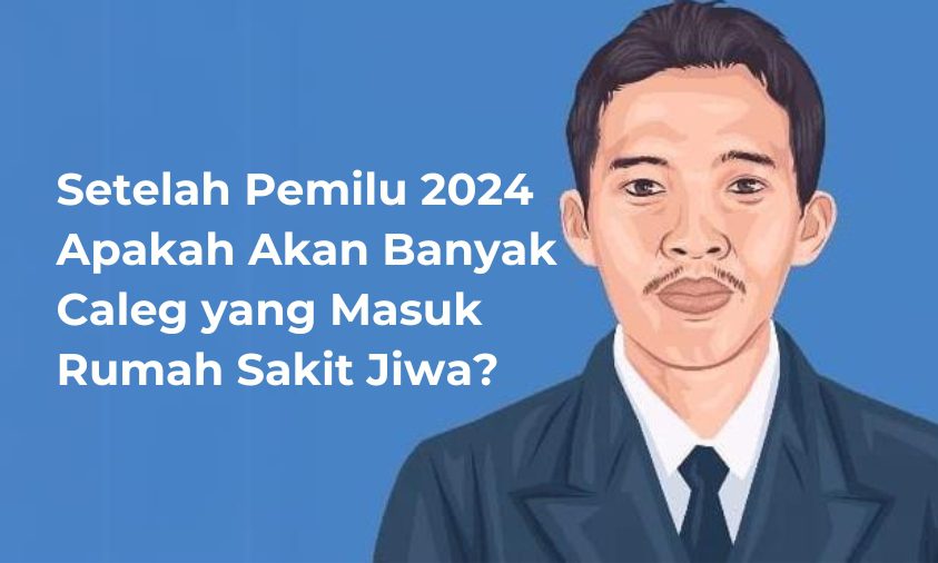 Setelah Pemilu 2024 Apakah Akan Banyak Caleg yang Masuk Rumah Sakit Jiwa