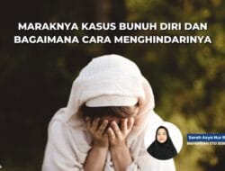 Maraknya Kasus Bunuh Diri dan Bagaimana  Cara Menghindarinya
