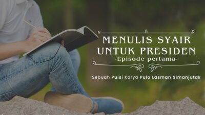 Menulis Syair Untuk Presiden (Episode Pertama)