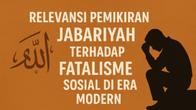 Relevansi Pemikiran Jabariyah Terhadap Fatalisme Sosial di Era Modern