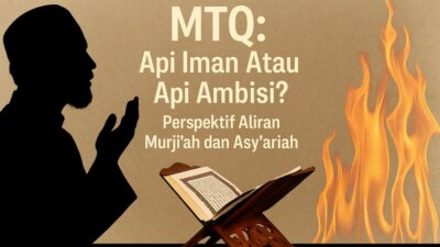 MTQ: Api Iman Atau Api Ambisi? Perspektif Aliran Murji’ah dan Asy’ariah