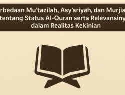 Perbedaan Mu’tazilah, Asy’ariyah, dan Murjiah tentang Status Al-Quran serta Relevansinya dalam Realitas Kekinian