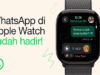 Fitur WhatsApp di Apple Watch Resmi Dirilis, Bisa Kirim Pesan dari Pergelangan Tangan