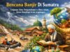 Bencana Banjir Di Sumatra: Tinjauan Ilmu Pengetahuan Dan Ilmu Islam Dalam Menyikapi Krisis Lingkungan