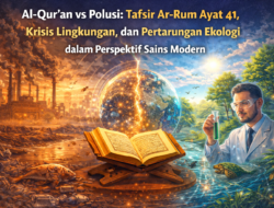 Al-Qur’an vs Polusi: Tafsir Ar-Rum Ayat 41, Krisis Lingkungan, dan Pertarungan Ekologi dalam Perspektif Sains Modern