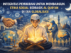 Integritas Pemikiran Berbasis Al-Qur’an sebagai Fondasi Etika di Era Globalisasi