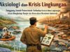 Aksiologi dan Krisis Lingkungan: Tanggung Jawab Pemerintah Terhadap Kaidah Ilmu Lingkungan dalam Menghadapi Banjir dan Kerusakan Ekosistem Indonesia