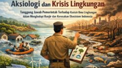 Aksiologi dan Krisis Lingkungan: Tanggung Jawab Pemerintah Terhadap Kaidah Ilmu Lingkungan dalam Menghadapi Banjir dan Kerusakan Ekosistem Indonesia