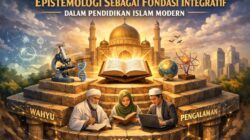 Epistemologi Sebagai Fondasi Integratif Dalam Pendidikan Islam Modern