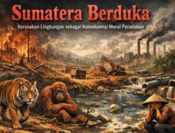 Sumatera Berduka: Kerusakan Lingkungan sebagai Konsekuensi Moral Peradaban