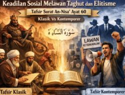 Konsep Keadilan Sosial Melawan Taghut dan Elitisme: Tafsir Surat An-Nisa’ Ayat 60 dalam Perspektif Tafsir Klasik VS Tafsir Kontemporer
