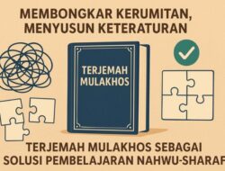 Membongkar Kerumitan, Menyusun Keteraturan: “Terjemah Mulakhos” sebagai Solusi Pembelajaran Nahwu-Sharaf